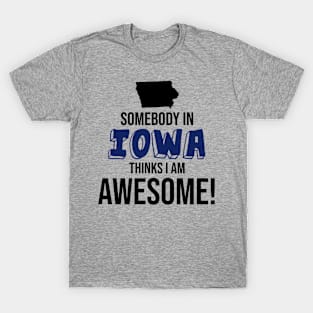 Somebody in Iowa Thinks I Am Awesome T-Shirt